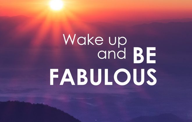Wake up and Be Fabulous